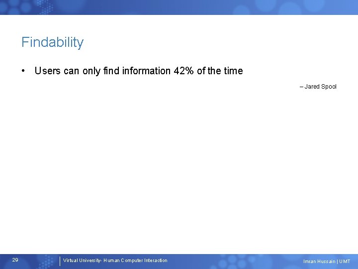 Findability • Users can only find information 42% of the time – Jared Spool