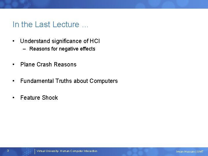 In the Last Lecture … • Understand significance of HCI – Reasons for negative
