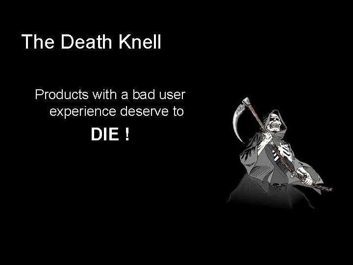 The Death Knell Products with a bad user experience deserve to DIE ! 37