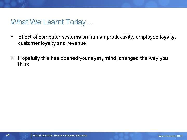 What We Learnt Today … • Effect of computer systems on human productivity, employee
