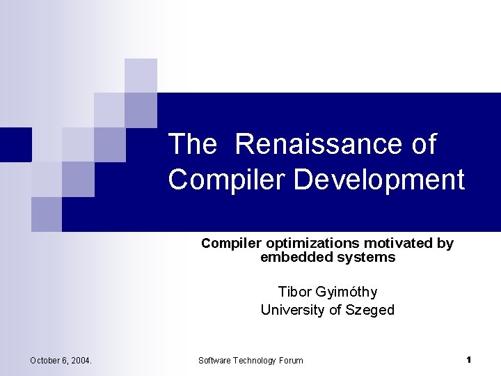 The Renaissance of Compiler Development Compiler optimizations motivated by embedded systems Tibor Gyimóthy University