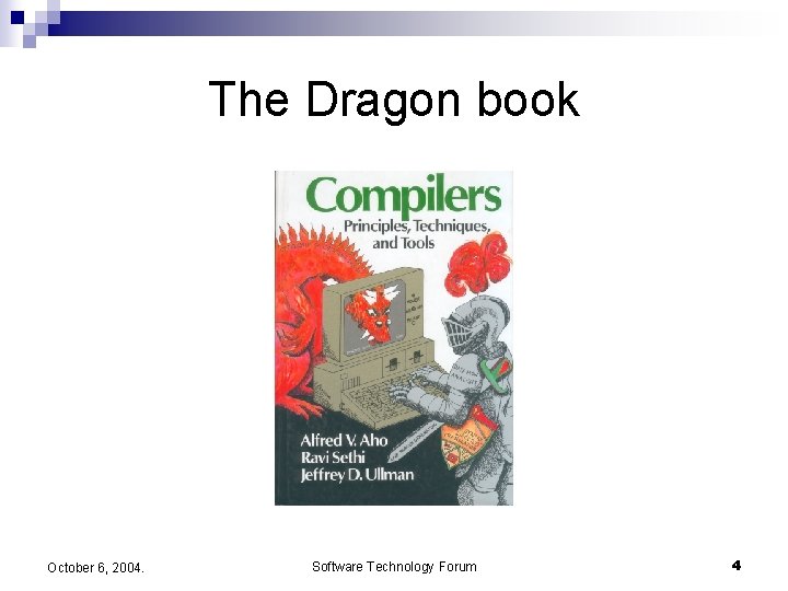 The Dragon book October 6, 2004. Software Technology Forum 4 