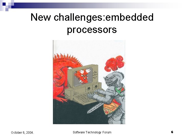 New challenges: embedded processors October 6, 2004. Software Technology Forum 6 