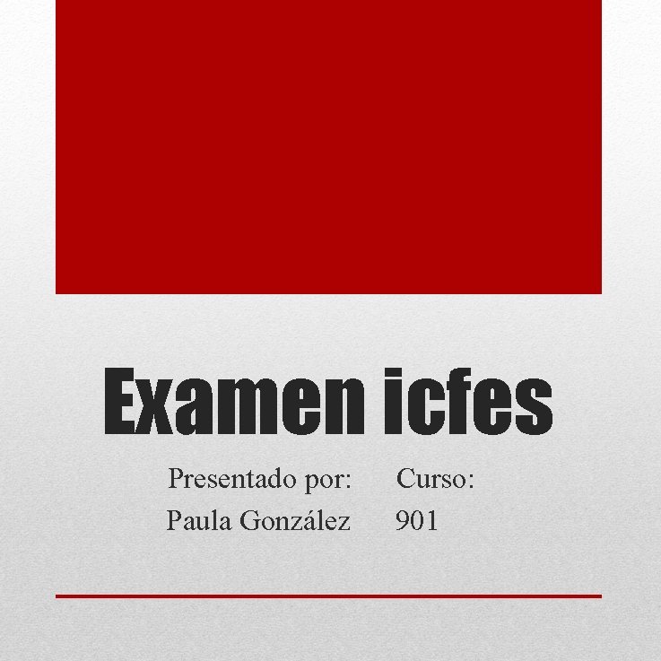 Examen icfes Presentado por: Paula González Curso: 901 Examen icfes Presentado por: Paula González Curso: 901