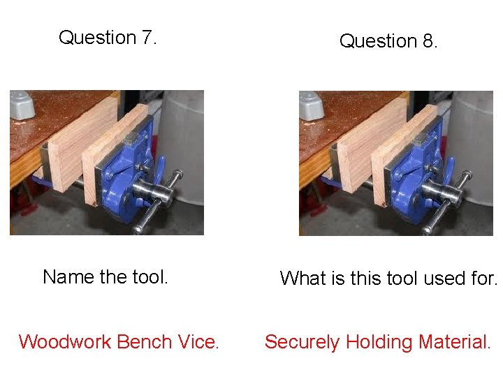 Question 7. Question 8. Name the tool. What is this tool used for. Woodwork