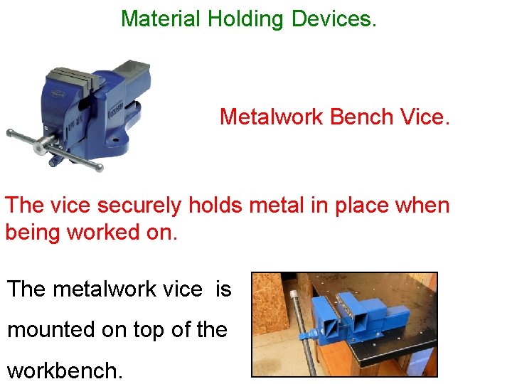 Material Holding Devices. Metalwork Bench Vice. The vice securely holds metal in place when