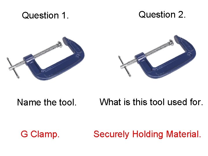 Question 1. Name the tool. G Clamp. Question 2. What is this tool used