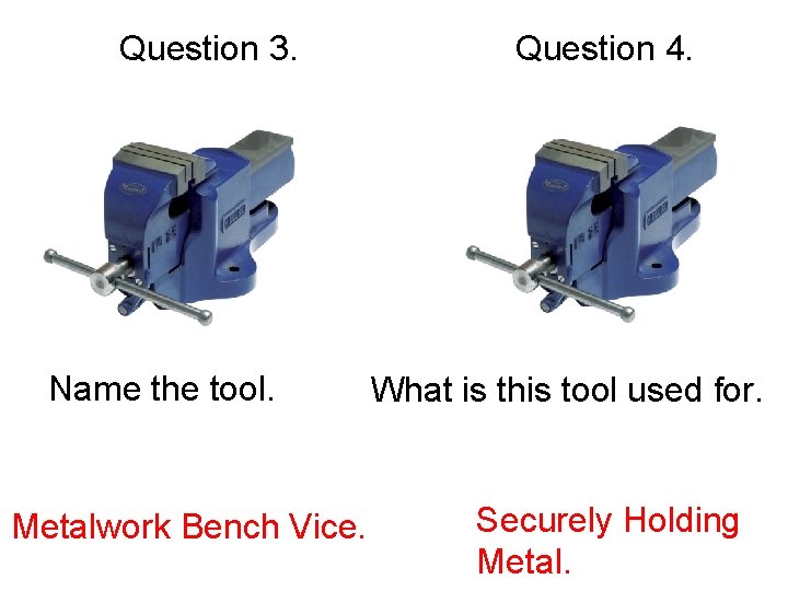 Question 3. Name the tool. Metalwork Bench Vice. Question 4. What is this tool