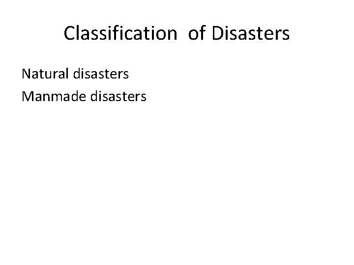 Classification of Disasters Natural disasters Manmade disasters 