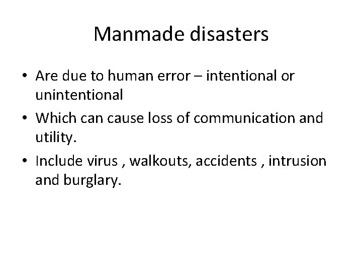 Manmade disasters • Are due to human error – intentional or unintentional • Which