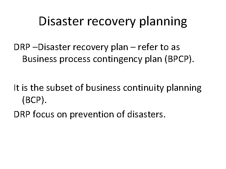Disaster recovery planning DRP –Disaster recovery plan – refer to as Business process contingency