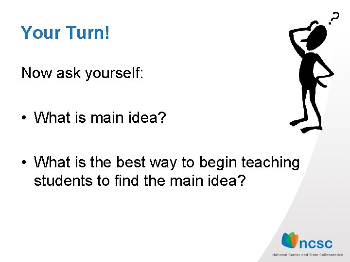 Your Turn! Now ask yourself: • What is main idea? • What is the