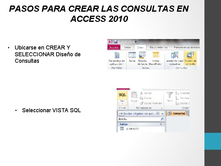 PASOS PARA CREAR LAS CONSULTAS EN ACCESS 2010 • Ubicarse en CREAR Y SELECCIONAR