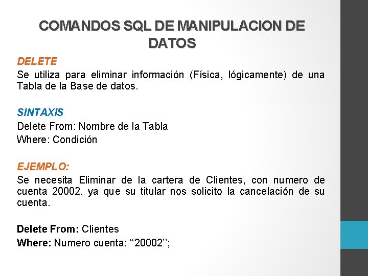 COMANDOS SQL DE MANIPULACION DE DATOS DELETE Se utiliza para eliminar información (Física, lógicamente)