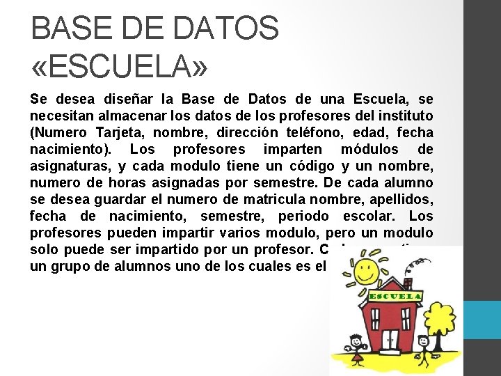 BASE DE DATOS «ESCUELA» Se desea diseñar la Base de Datos de una Escuela,