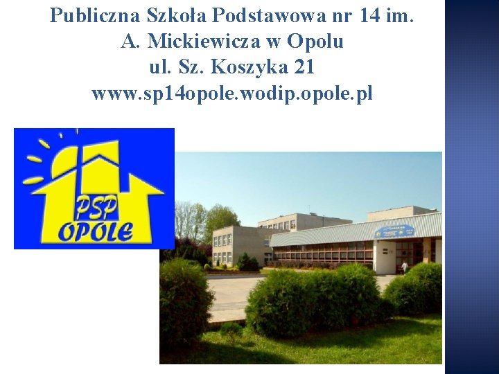 Publiczna Szkoła Podstawowa nr 14 im. A. Mickiewicza w Opolu ul. Sz. Koszyka 21