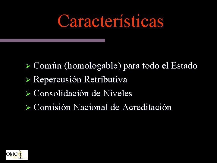 Características Ø Común (homologable) para todo el Estado Ø Repercusión Retributiva Ø Consolidación de