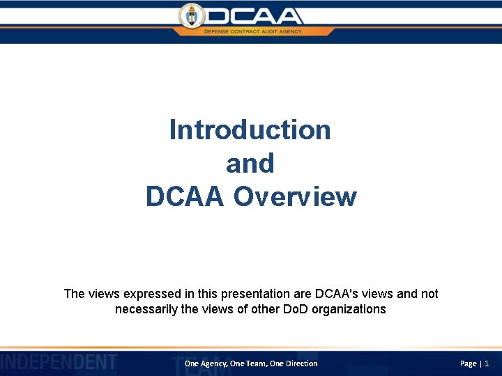 Introduction and DCAA Overview The views expressed in this presentation are DCAA's views and