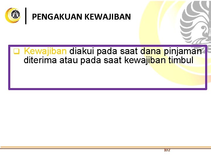 PENGAKUAN KEWAJIBAN q Kewajiban diakui pada saat dana pinjaman diterima atau pada saat kewajiban