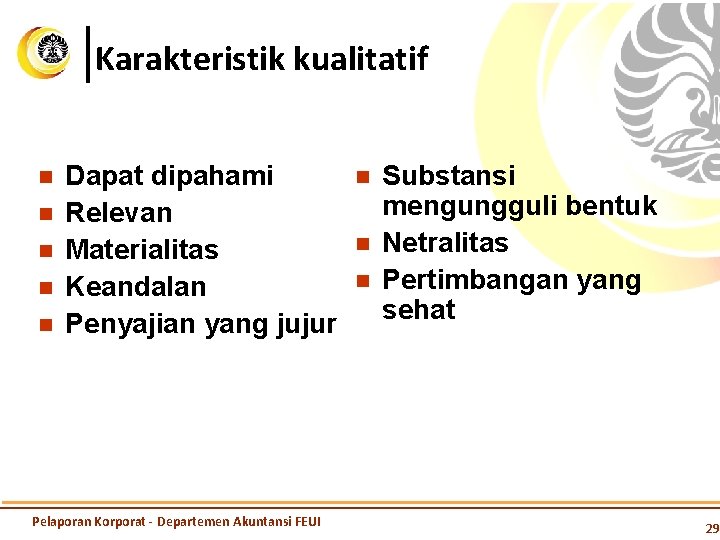 Karakteristik kualitatif n n n Dapat dipahami Relevan Materialitas Keandalan Penyajian yang jujur Pelaporan