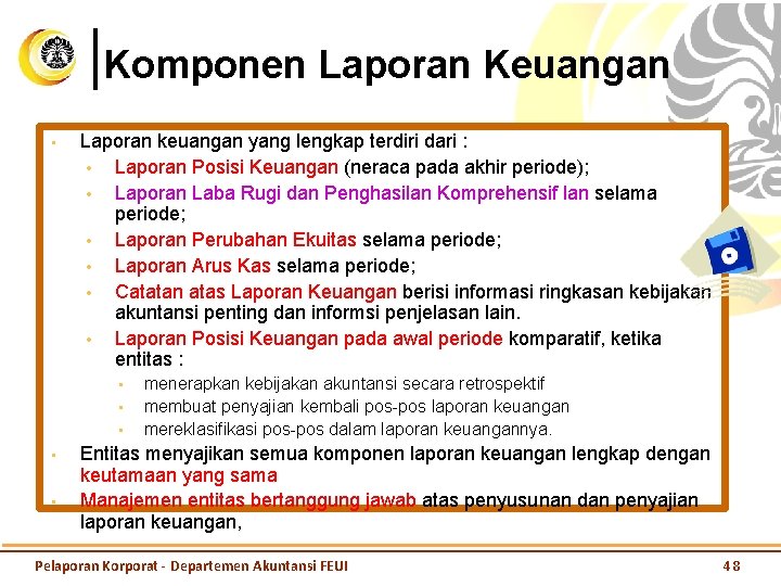 Komponen Laporan Keuangan • Laporan keuangan yang lengkap terdiri dari : • Laporan Posisi