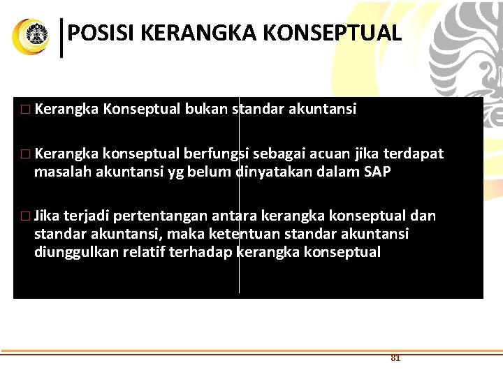 POSISI KERANGKA KONSEPTUAL � Kerangka Konseptual bukan standar akuntansi � Kerangka konseptual berfungsi sebagai