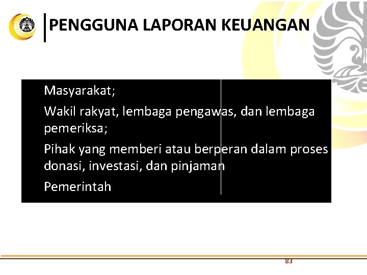 PENGGUNA LAPORAN KEUANGAN Masyarakat; ü Wakil rakyat, lembaga pengawas, dan lembaga pemeriksa; ü Pihak