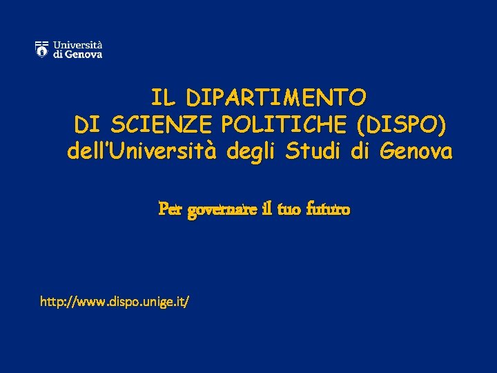 IL DIPARTIMENTO DI SCIENZE POLITICHE (DISPO) dell’Università degli Studi di Genova Per governare il IL DIPARTIMENTO DI SCIENZE POLITICHE (DISPO) dell’Università degli Studi di Genova Per governare il