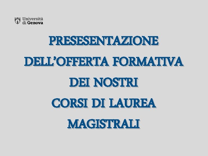 PRESESENTAZIONE DELL’OFFERTA FORMATIVA DEI NOSTRI CORSI DI LAUREA MAGISTRALI PRESESENTAZIONE DELL’OFFERTA FORMATIVA DEI NOSTRI CORSI DI LAUREA MAGISTRALI