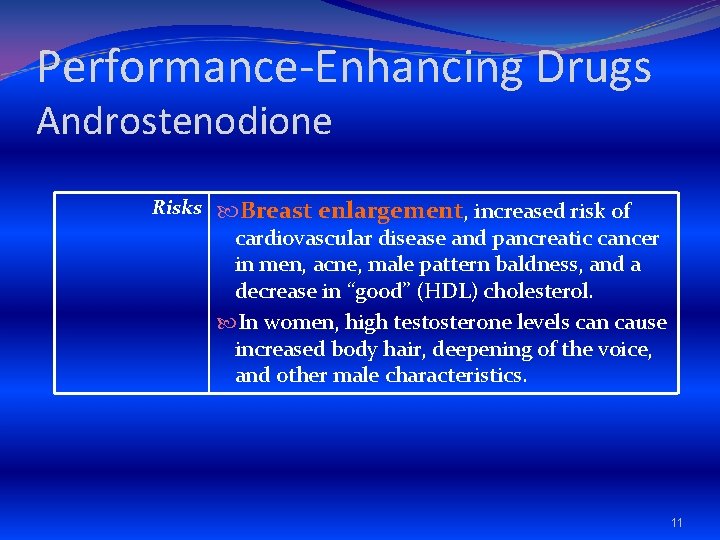 Performance-Enhancing Drugs Androstenodione Risks Breast enlargement, increased risk of cardiovascular disease and pancreatic cancer