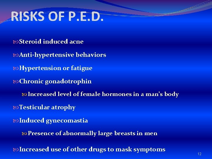 RISKS OF P. E. D. Steroid induced acne Anti-hypertensive behaviors Hypertension or fatigue Chronic