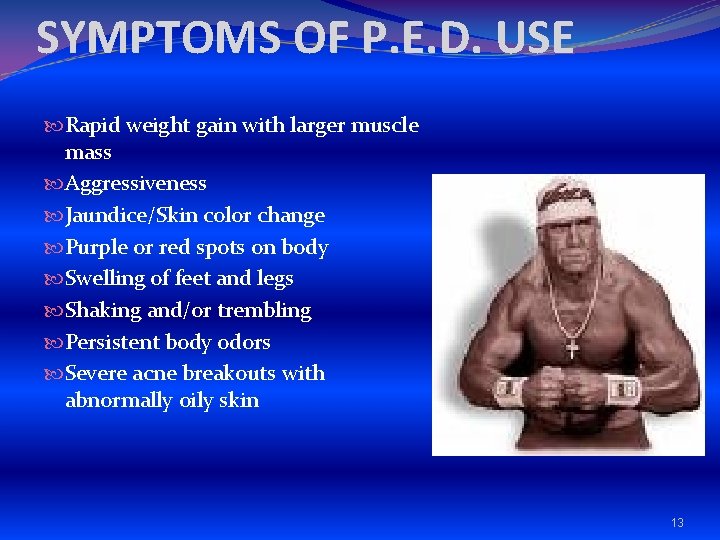 SYMPTOMS OF P. E. D. USE Rapid weight gain with larger muscle mass Aggressiveness