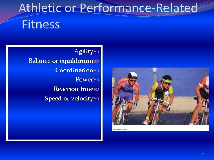 Athletic or Performance-Related Fitness Agility Balance or equilibrium Coordination Power Reaction time Speed or