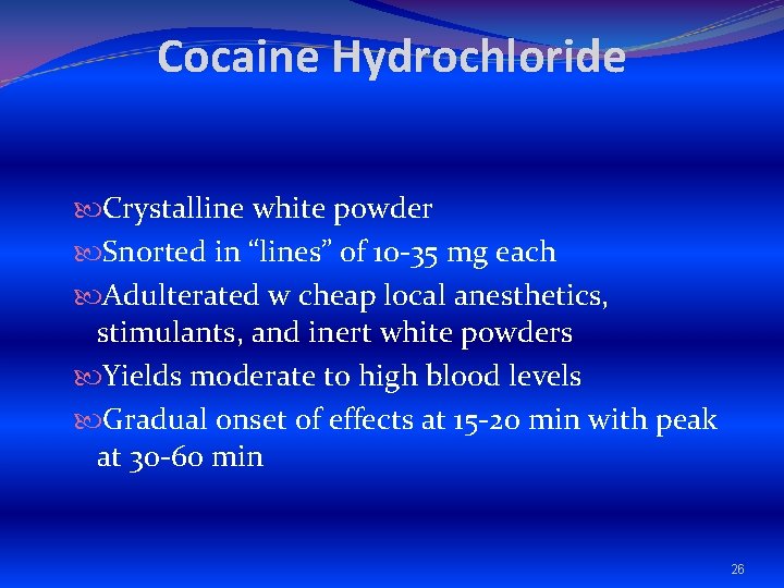 Cocaine Hydrochloride Crystalline white powder Snorted in “lines” of 10 -35 mg each Adulterated