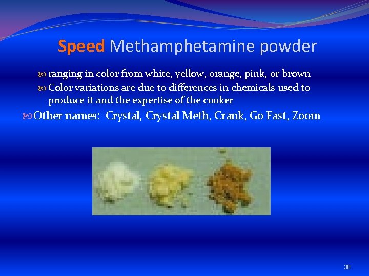 Speed Methamphetamine powder ranging in color from white, yellow, orange, pink, or brown Color