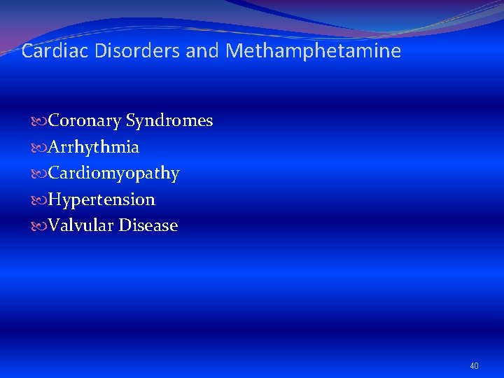 Cardiac Disorders and Methamphetamine Coronary Syndromes Arrhythmia Cardiomyopathy Hypertension Valvular Disease 40 