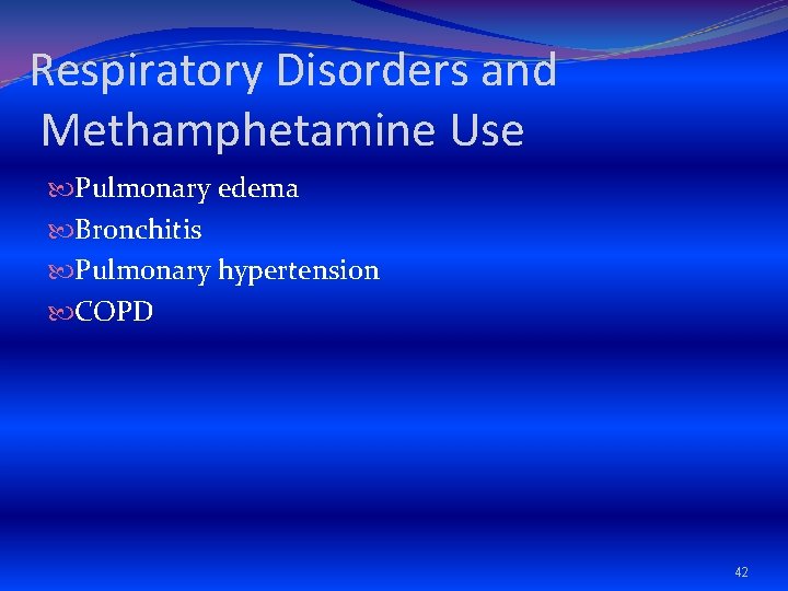 Respiratory Disorders and Methamphetamine Use Pulmonary edema Bronchitis Pulmonary hypertension COPD 42 