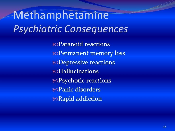 Methamphetamine Psychiatric Consequences Paranoid reactions Permanent memory loss Depressive reactions Hallucinations Psychotic reactions Panic