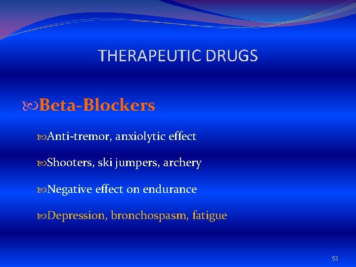 THERAPEUTIC DRUGS Beta-Blockers Anti-tremor, anxiolytic effect Shooters, ski jumpers, archery Negative effect on endurance