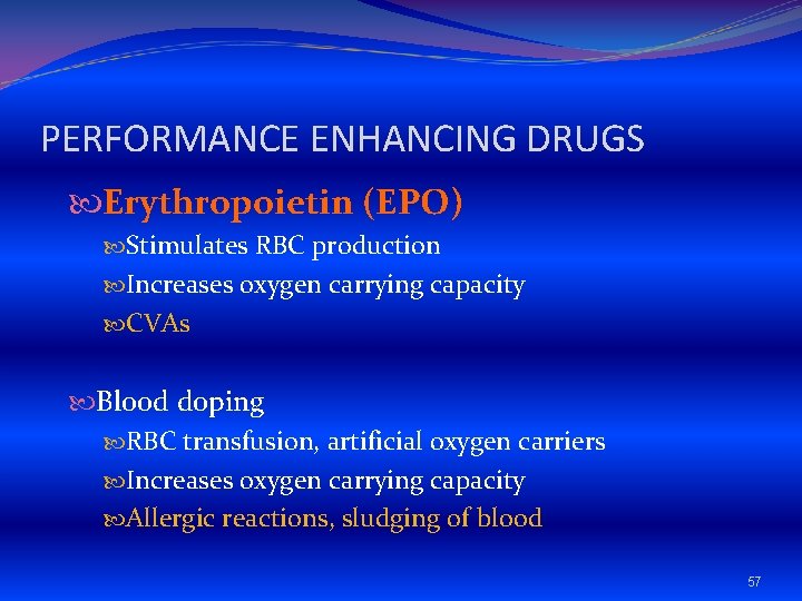 PERFORMANCE ENHANCING DRUGS Erythropoietin (EPO) Stimulates RBC production Increases oxygen carrying capacity CVAs Blood
