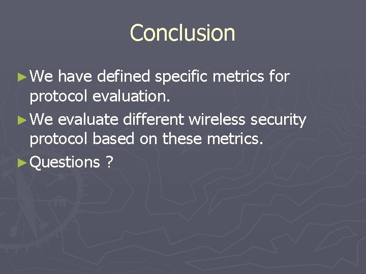 Conclusion ► We have defined specific metrics for protocol evaluation. ► We evaluate different