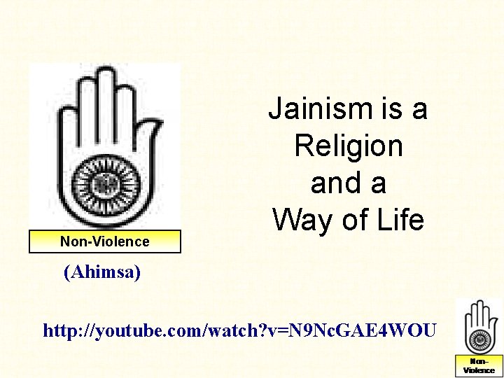 Non-Violence Jainism is a Religion and a Way of Life (Ahimsa) http: //youtube. com/watch? Non-Violence Jainism is a Religion and a Way of Life (Ahimsa) http: //youtube. com/watch?