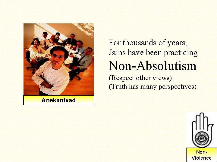 For thousands of years, Jains have been practicing Non-Absolutism (Respect other views) (Truth has For thousands of years, Jains have been practicing Non-Absolutism (Respect other views) (Truth has
