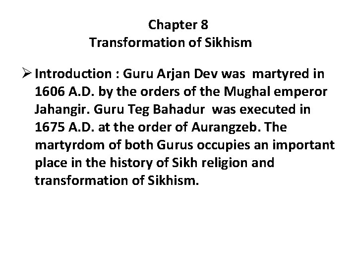 Chapter 8 Transformation of Sikhism Ø Introduction : Guru Arjan Dev was martyred in
