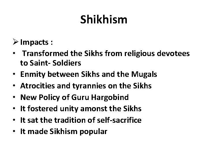 Shikhism Ø Impacts : • Transformed the Sikhs from religious devotees to Saint- Soldiers