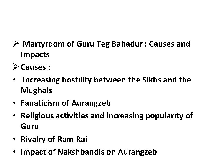 Ø Martyrdom of Guru Teg Bahadur : Causes and Impacts Ø Causes : •