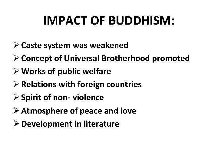 IMPACT OF BUDDHISM: Ø Caste system was weakened Ø Concept of Universal Brotherhood promoted
