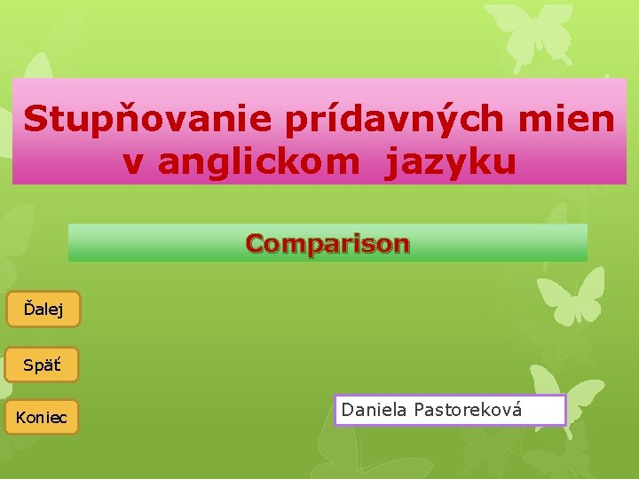 Stupňovanie prídavných mien v anglickom jazyku Comparison Ďalej Späť Koniec Daniela Pastoreková 