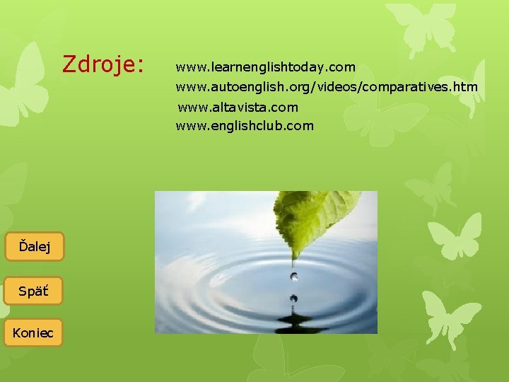 Zdroje: www. learnenglishtoday. com www. autoenglish. org/videos/comparatives. htm www. altavista. com www. englishclub. com