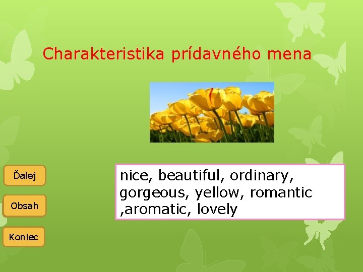 Charakteristika prídavného mena Ďalej Obsah Späť Koniec nice, beautiful, ordinary, gorgeous, yellow, romantic ,